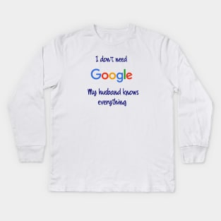 I don't need Google my husband knows everything Kids Long Sleeve T-Shirt